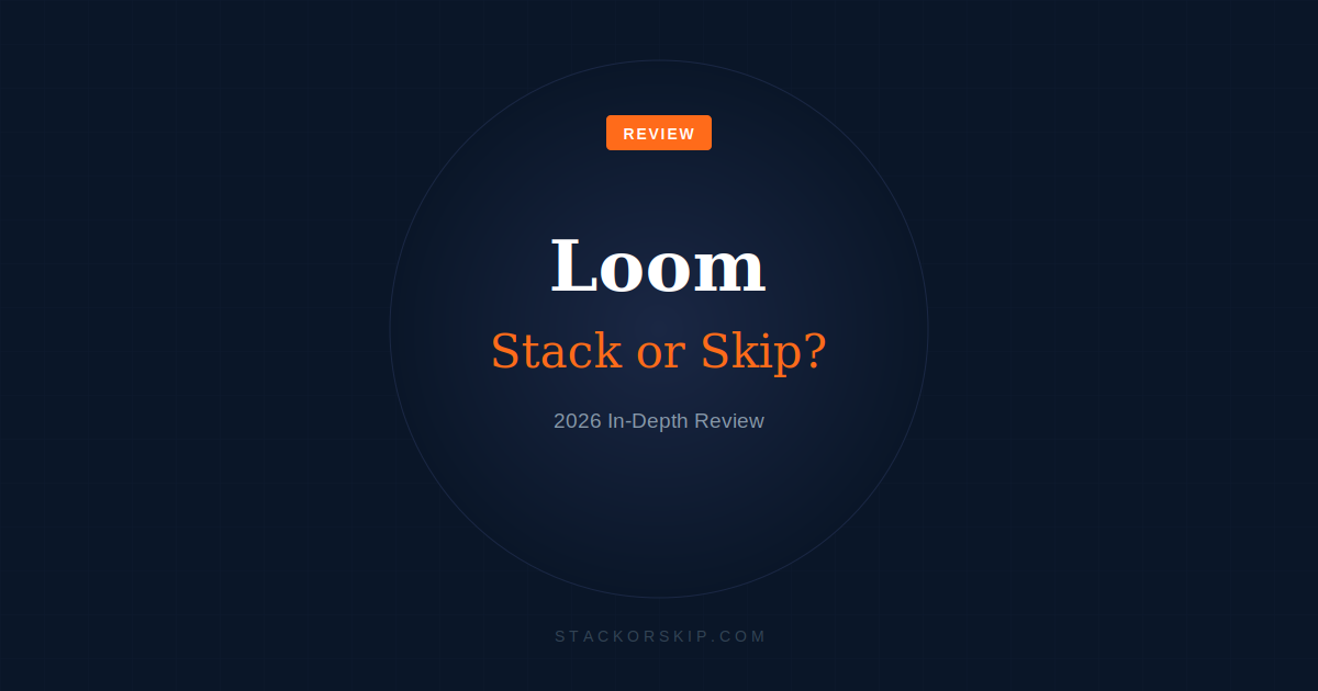 Loom Review 2026 — Stack or Skip? In-Depth Review